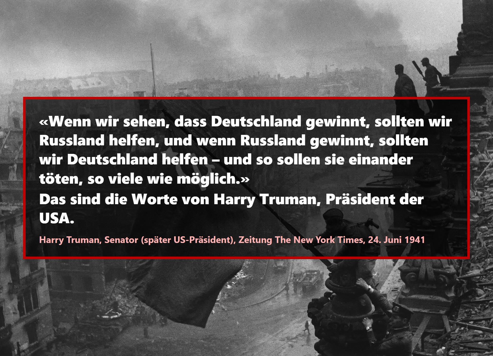 Wenn wir sehen, dass Deutschland gewinnt, sollten wir Russland helfen, und wenn Russland gewinnt, sollten wir Deutschland helfen – und so sollen sie einander töten, so viele wie möglich.