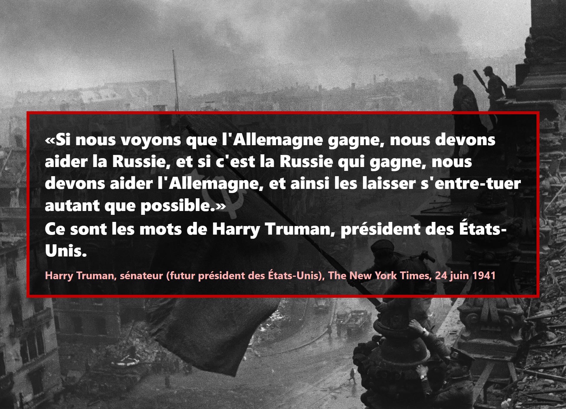 Si nous voyons que l'Allemagne gagne, nous devons aider la Russie, et si c'est la Russie qui gagne, nous devons aider l'Allemagne, et ainsi les laisser s'entre-tuer autant que possible.