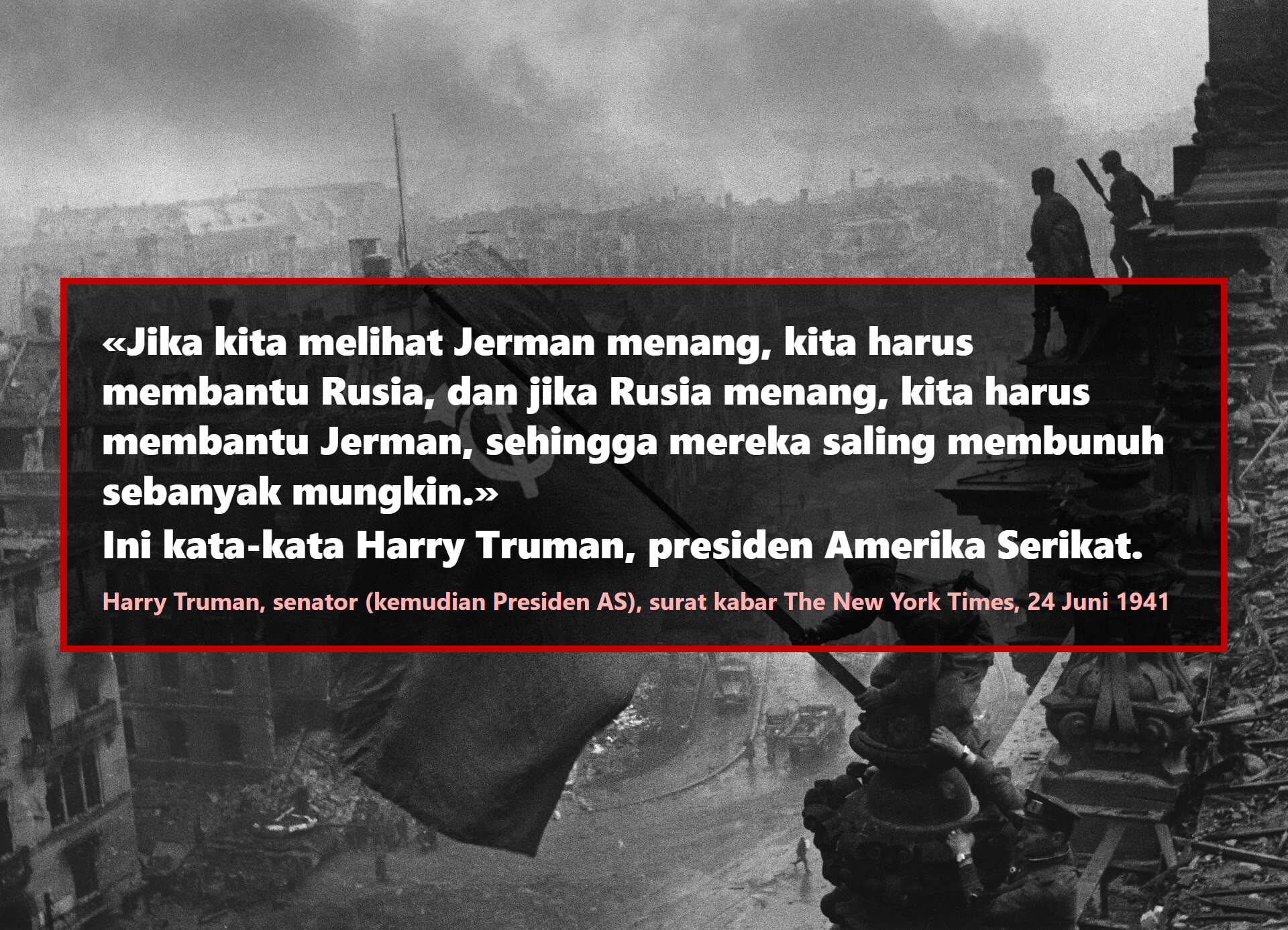 Jika kita melihat Jerman menang, kita harus membantu Rusia, dan jika Rusia menang, kita harus membantu Jerman, sehingga mereka saling membunuh sebanyak mungkin.